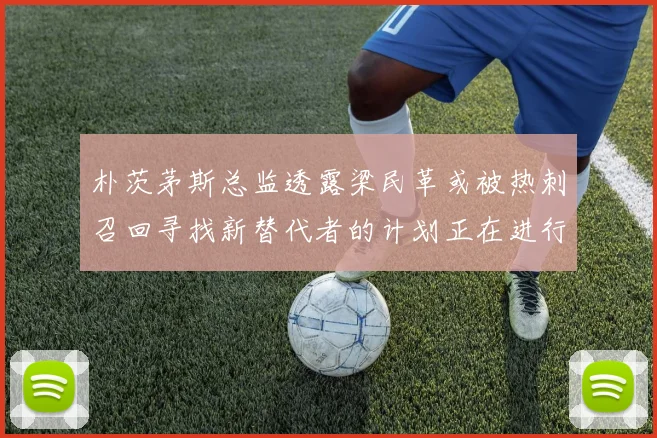 朴茨茅斯总监透露梁民革或被热刺召回寻找新替代者的计划正在进行中