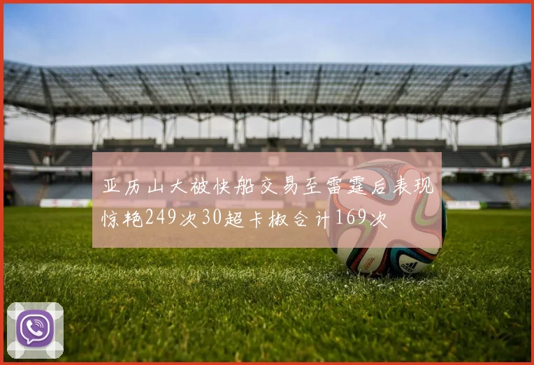 亚历山大被快船交易至雷霆后表现惊艳249次30超卡椒合计169次